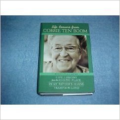 Life Lessons From Corrie Ten Boom: ( Life Lessons from the Hiding Place / In My Father's House / Tramp for the Lord