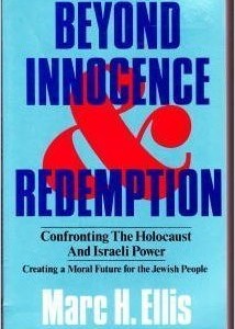 Beyond Innocence and Redemption: Confronting the Holocaust and Israeli Power : Creating a Moral Future for the Jewish People