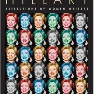 Thirty Ways of Looking at Hillary: Reflections by Women Writers