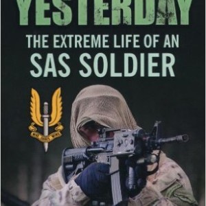 he Easy Day Was Yesterday: The Extreme Life of An SAS Soldier