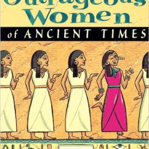 Outrageous Women of Ancient Times