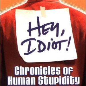 Hey, Idiot! Chronicles of Human Stupidity